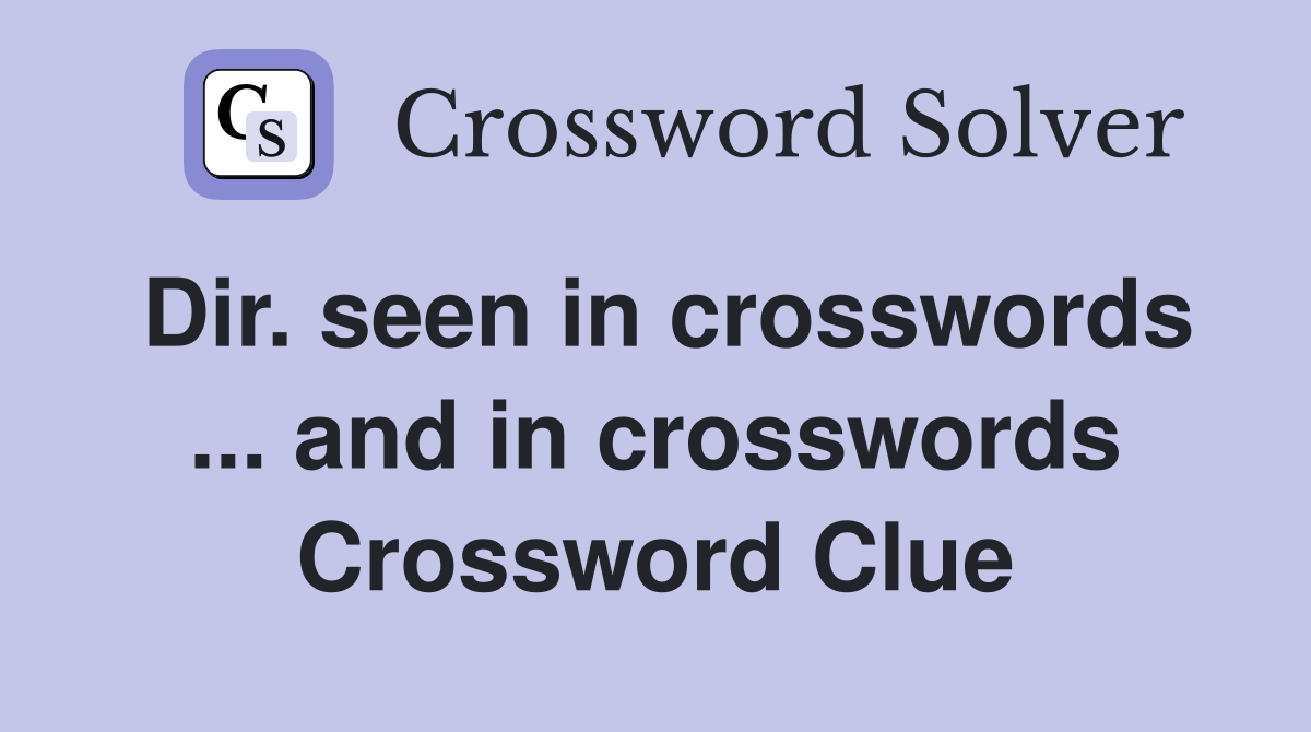 Dir. seen in crosswords and in crosswords Crossword Clue Answers